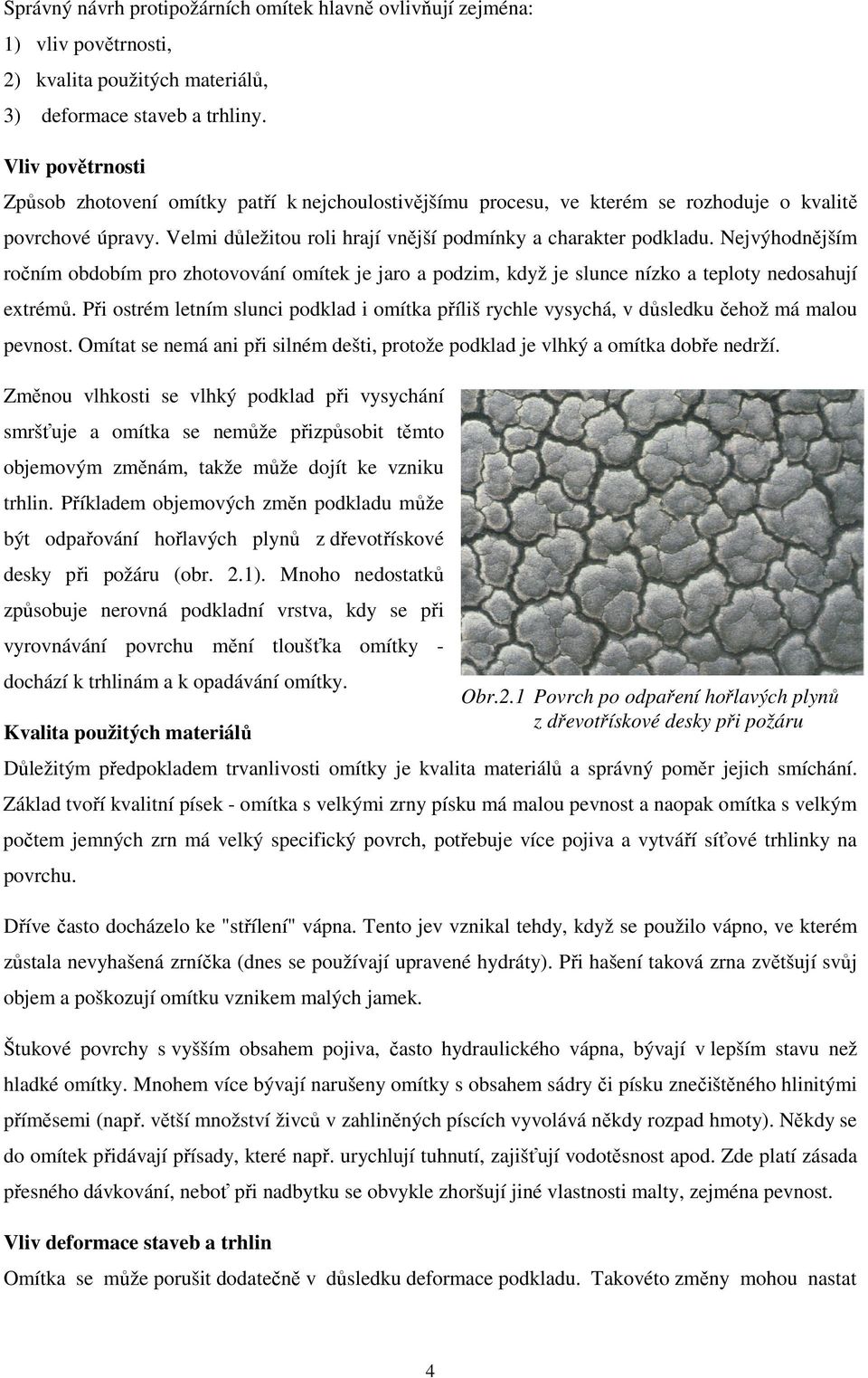 Nejvýhodnějším ročním obdobím pro zhotovování omítek je jaro a podzim, když je slunce nízko a teploty nedosahují extrémů.