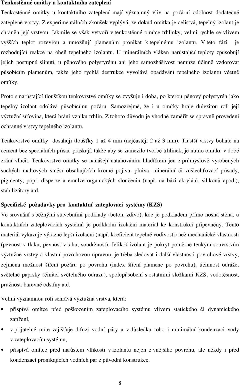 Jakmile se však vytvoří v tenkostěnné omítce trhlinky, velmi rychle se vlivem vyšších teplot rozevřou a umožňují plamenům pronikat k tepelnému izolantu.