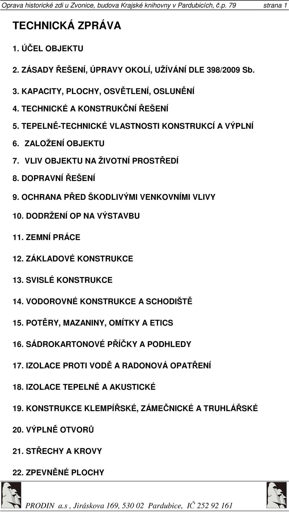 DOPRAVNÍ ŘEŠENÍ 9. OCHRANA PŘED ŠKODLIVÝMI VENKOVNÍMI VLIVY 10. DODRŽENÍ OP NA VÝSTAVBU 11. ZEMNÍ PRÁCE 12. ZÁKLADOVÉ KONSTRUKCE 13. SVISLÉ KONSTRUKCE 14. VODOROVNÉ KONSTRUKCE A SCHODIŠTĚ 15.