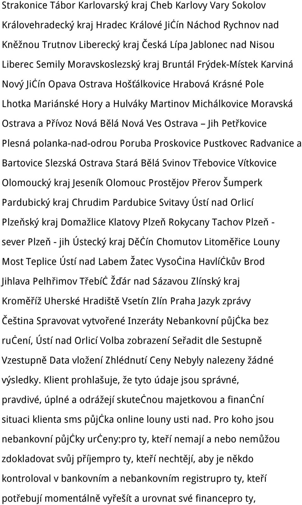 Nová Ves Ostrava Jih Petřkovice Plesná polanka-nad-odrou Poruba Proskovice Pustkovec Radvanice a Bartovice Slezská Ostrava Stará Bělá Svinov Třebovice Vítkovice Olomoucký kraj Jeseník Olomouc