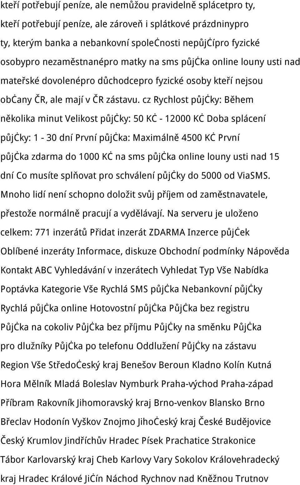 cz Rychlost půjčky: Během několika minut Velikost půjčky: 50 Kč - 12000 Kč Doba splácení půjčky: 1-30 dní První půjčka: Maximálně 4500 Kč První půjčka zdarma do 1000 Kč na sms půjčka online louny