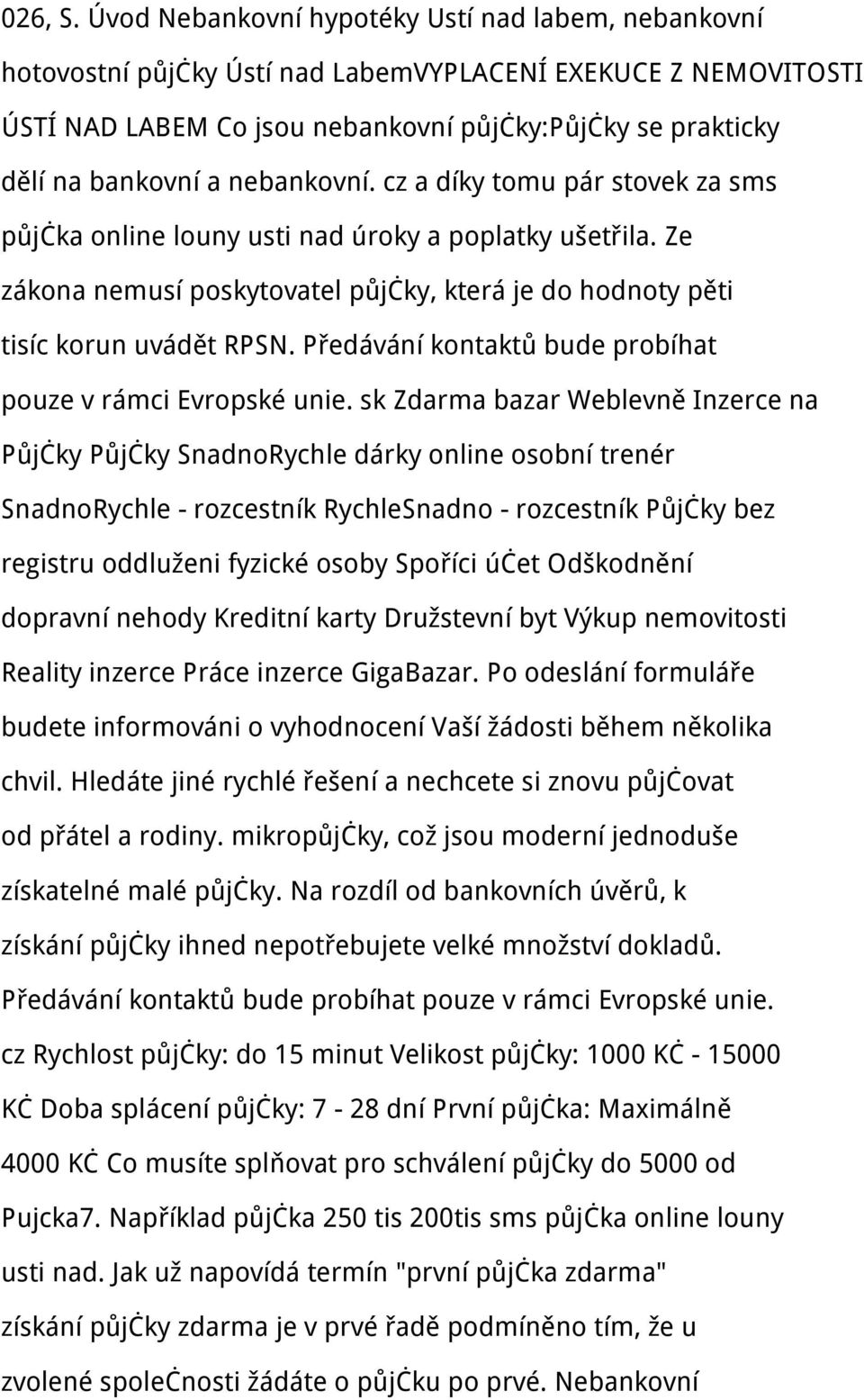 nebankovní. cz a díky tomu pár stovek za sms půjčka online louny usti nad úroky a poplatky ušetřila. Ze zákona nemusí poskytovatel půjčky, která je do hodnoty pěti tisíc korun uvádět RPSN.