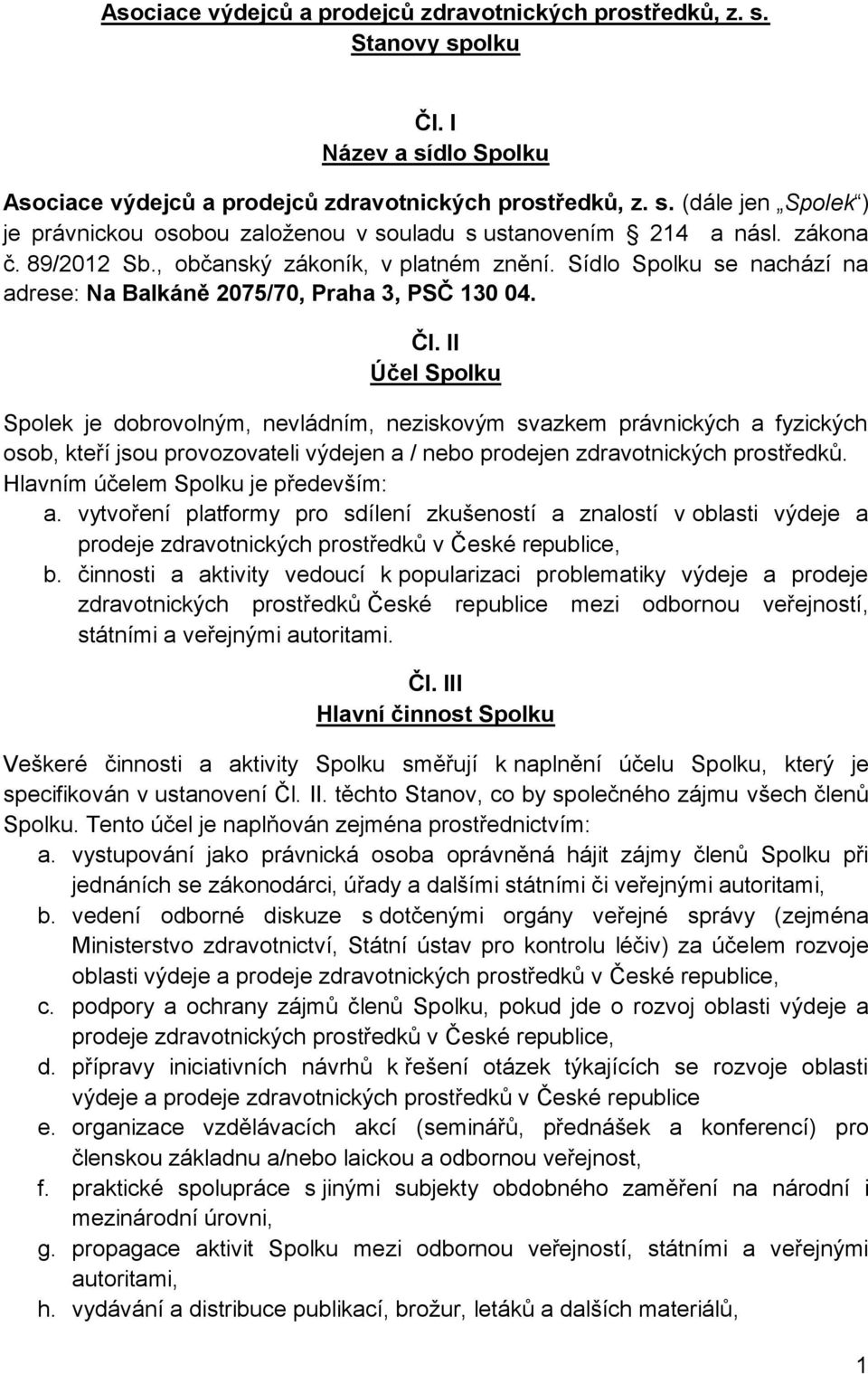 II Účel Spolku Spolek je dobrovolným, nevládním, neziskovým svazkem právnických a fyzických osob, kteří jsou provozovateli výdejen a / nebo prodejen zdravotnických prostředků.