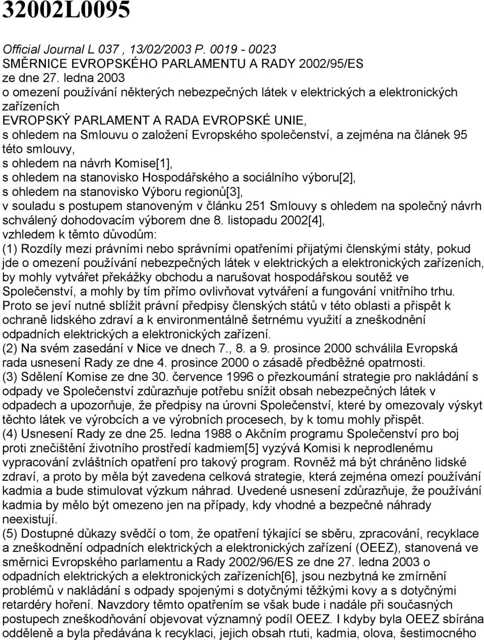 společenství, a zejména na článek 95 této smlouvy, s ohledem na návrh Komise[1], s ohledem na stanovisko Hospodářského a sociálního výboru[2], s ohledem na stanovisko Výboru regionů[3], v souladu s