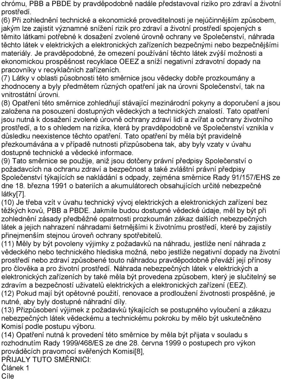 dosažení zvolené úrovně ochrany ve Společenství, náhrada těchto látek v elektrických a elektronických zařízeních bezpečnými nebo bezpečnějšími materiály.