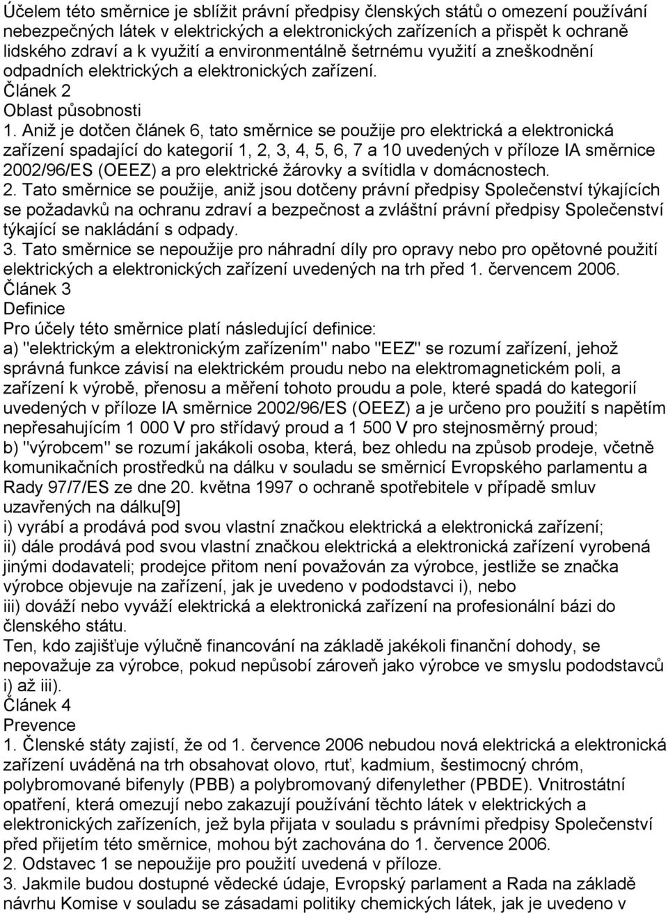 Aniž je dotčen článek 6, tato směrnice se použije pro elektrická a elektronická zařízení spadající do kategorií 1, 2, 3, 4, 5, 6, 7 a 10 uvedených v příloze IA směrnice 2002/96/ES (OEEZ) a pro