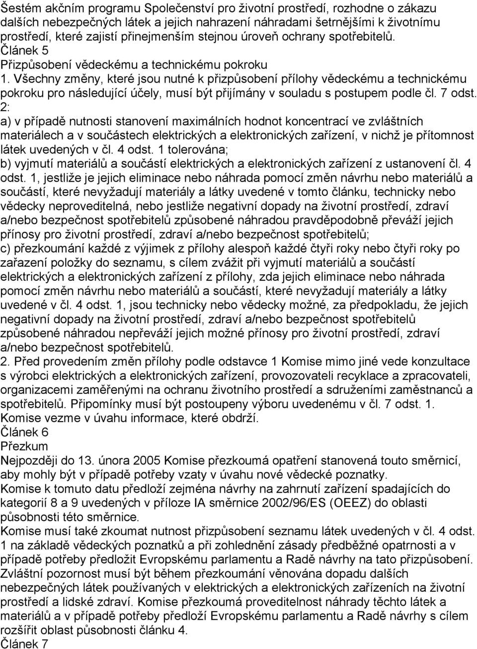 Všechny změny, které jsou nutné k přizpůsobení přílohy vědeckému a technickému pokroku pro následující účely, musí být přijímány v souladu s postupem podle čl. 7 odst.