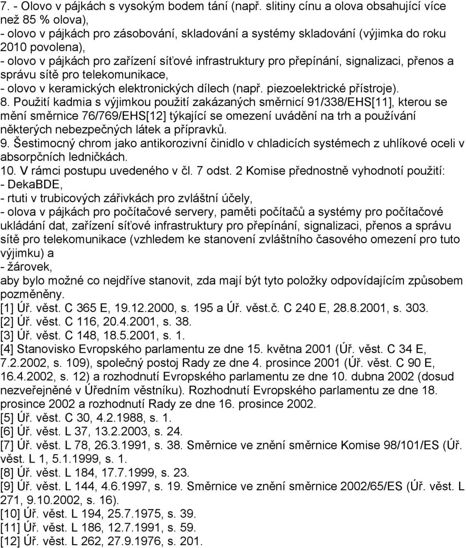 infrastruktury pro přepínání, signalizaci, přenos a správu sítě pro telekomunikace, - olovo v keramických elektronických dílech (např. piezoelektrické přístroje). 8.