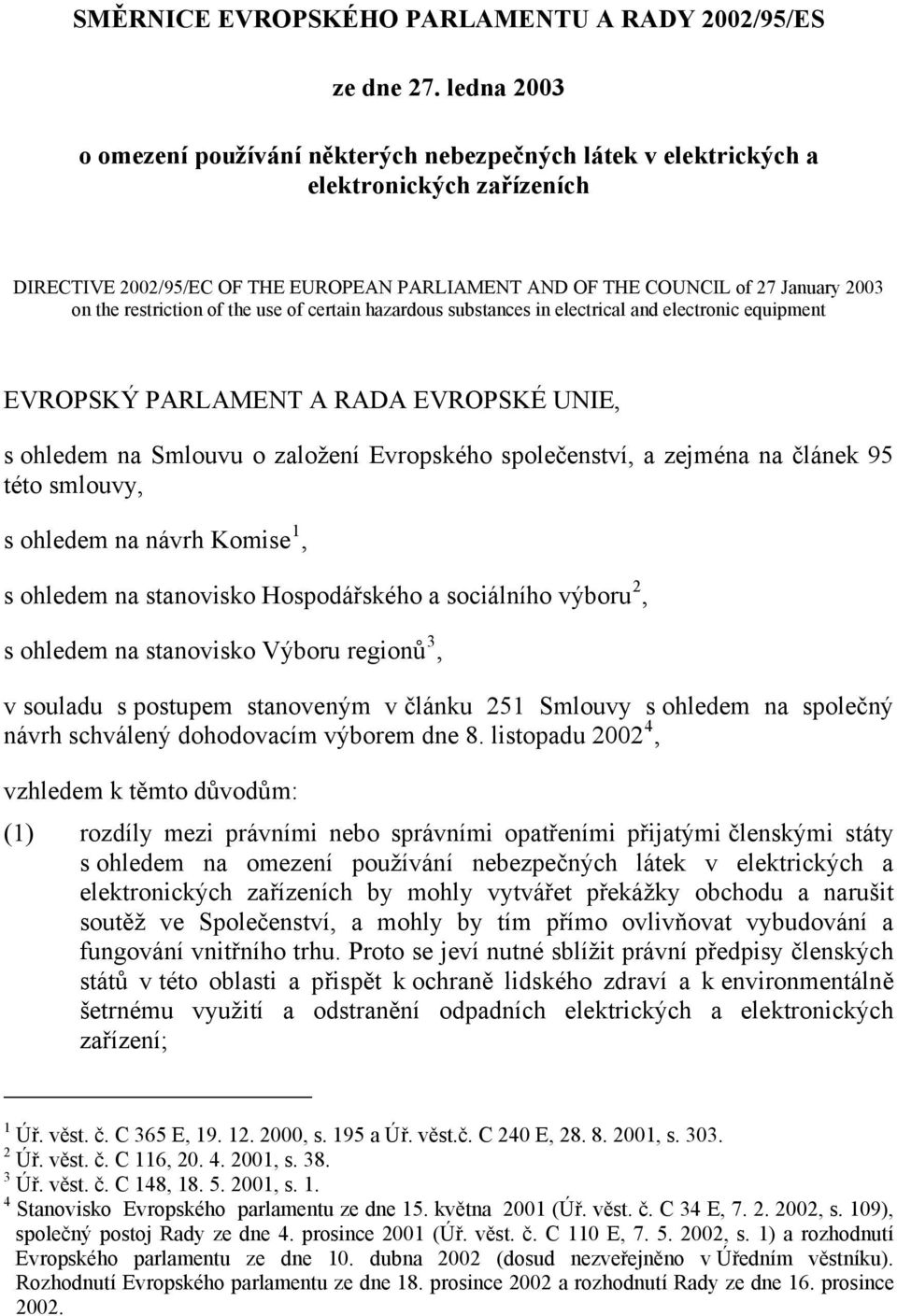 restriction of the use of certain hazardous substances in electrical and electronic equipment EVROPSKÝ PARLAMENT A RADA EVROPSKÉ UNIE, s ohledem na Smlouvu o založení Evropského společenství, a