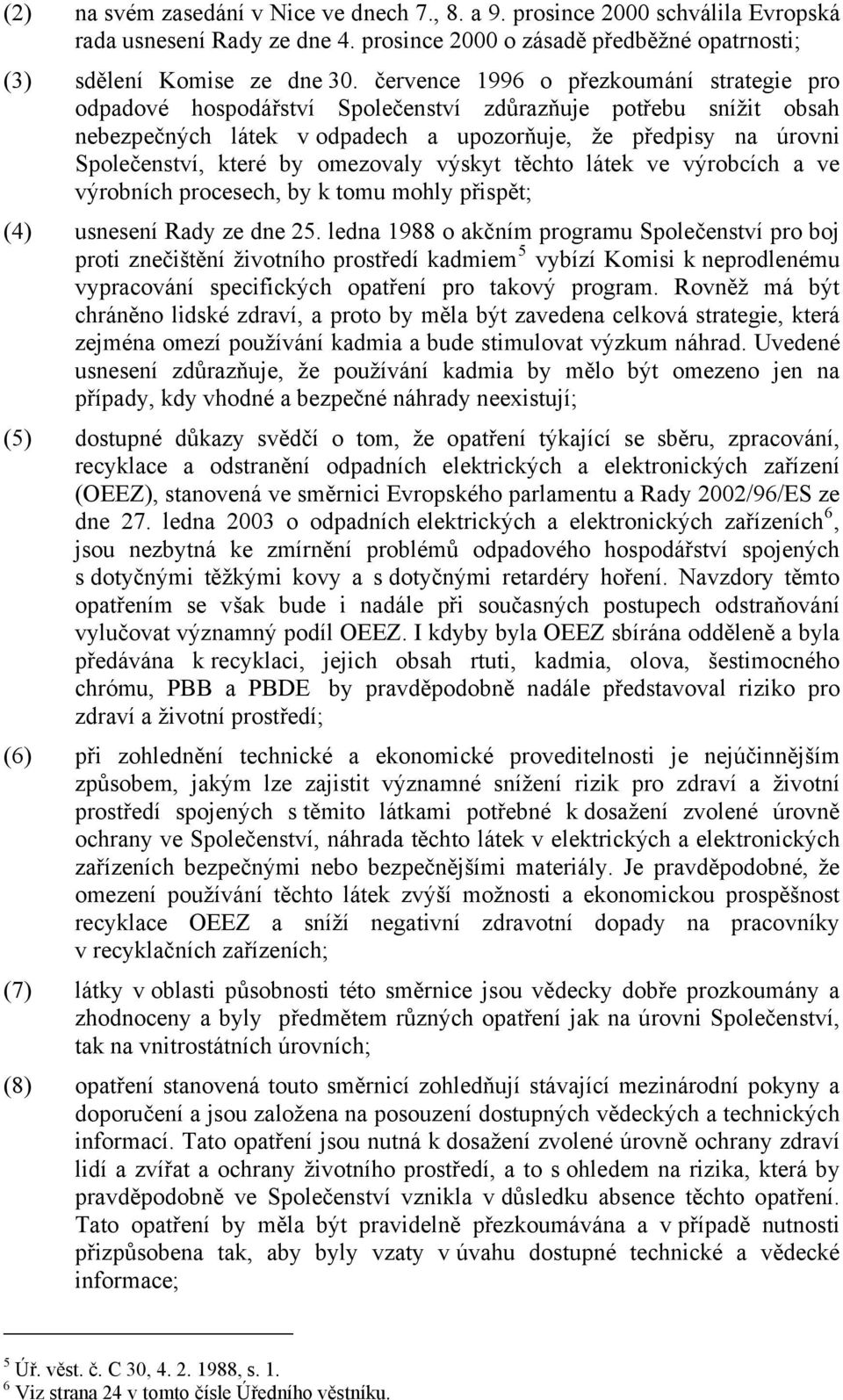 omezovaly výskyt těchto látek ve výrobcích a ve výrobních procesech, by k tomu mohly přispět; (4) usnesení Rady ze dne 25.