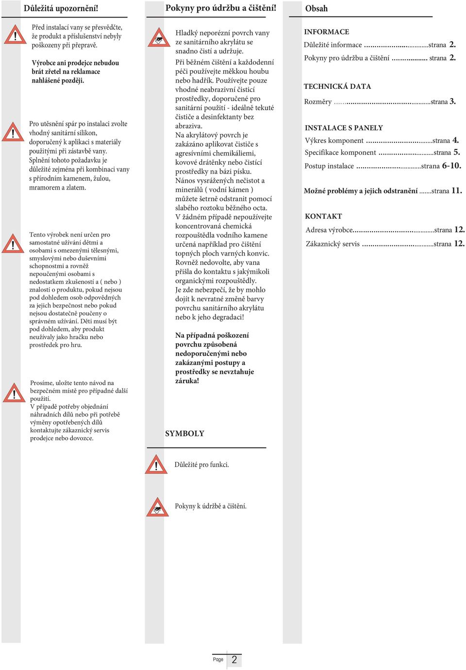 Splnění tohoto požadavku je důležité zejména při kombinaci vany s přírodním kamenem, žulou, mramorem a zlatem.