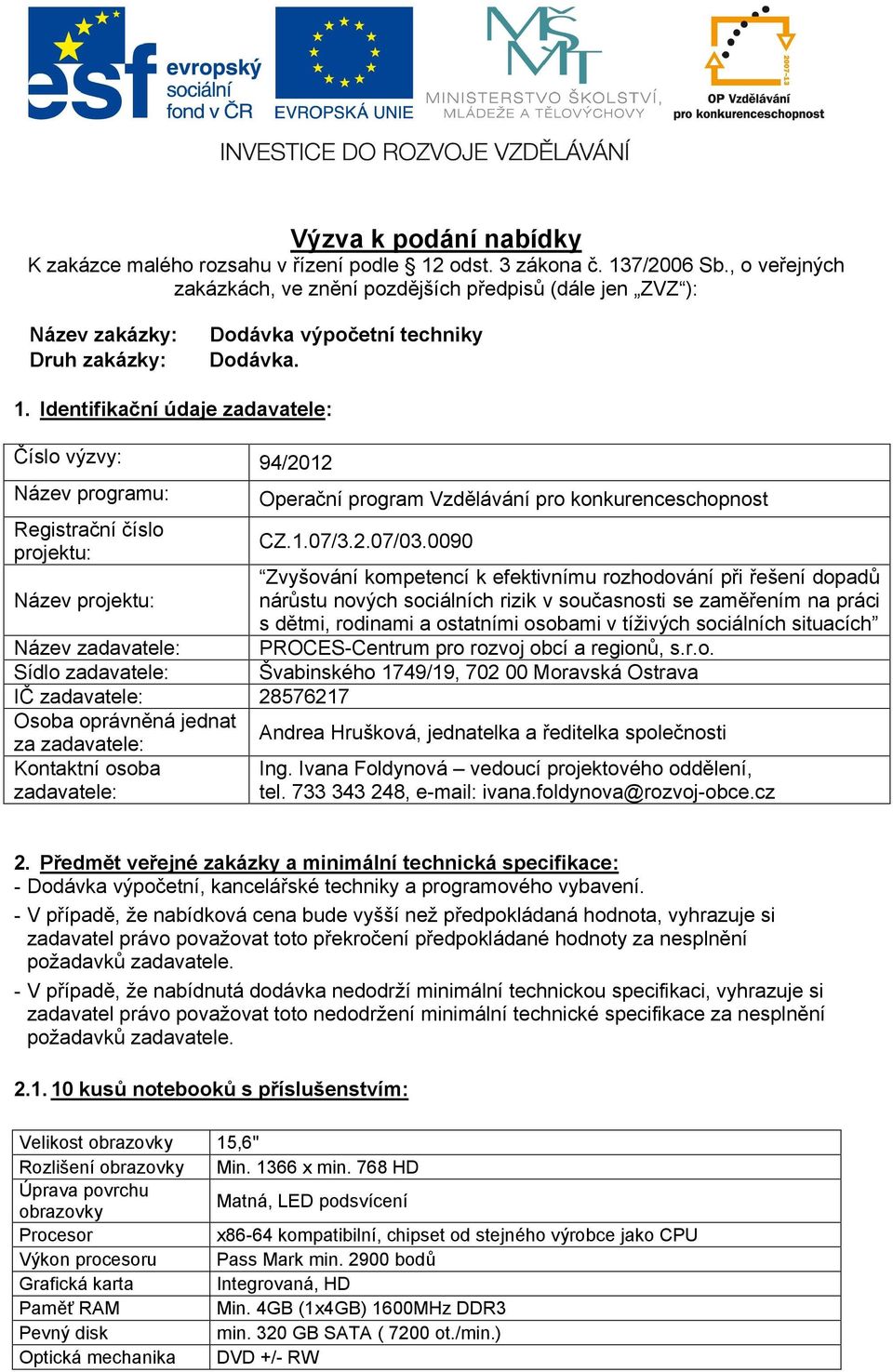 Identifikační údaje zadavatele: Číslo výzvy: 94/2012 Název programu: Registrační číslo projektu: Název projektu: Operační program Vzdělávání pro konkurenceschopnost CZ.1.07/3.2.07/03.