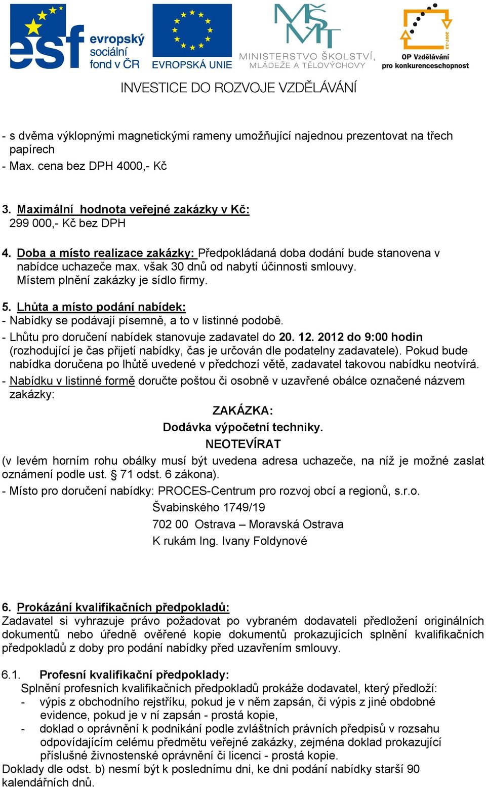 Lhůta a místo podání nabídek: - Nabídky se podávají písemně, a to v listinné podobě. - Lhůtu pro doručení nabídek stanovuje zadavatel do 20. 12.