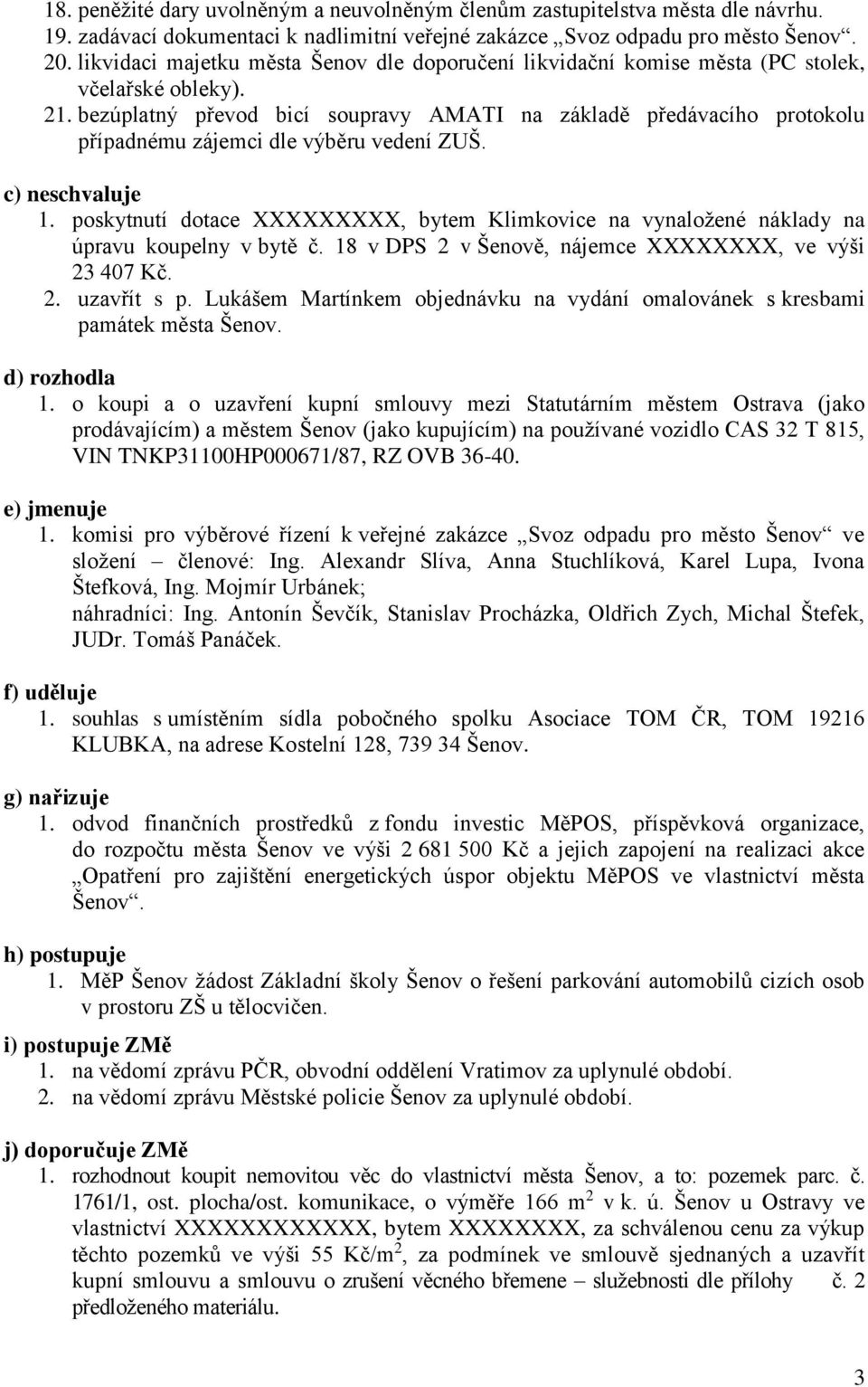 bezúplatný převod bicí soupravy AMATI na základě předávacího protokolu případnému zájemci dle výběru vedení ZUŠ. c) neschvaluje 1.