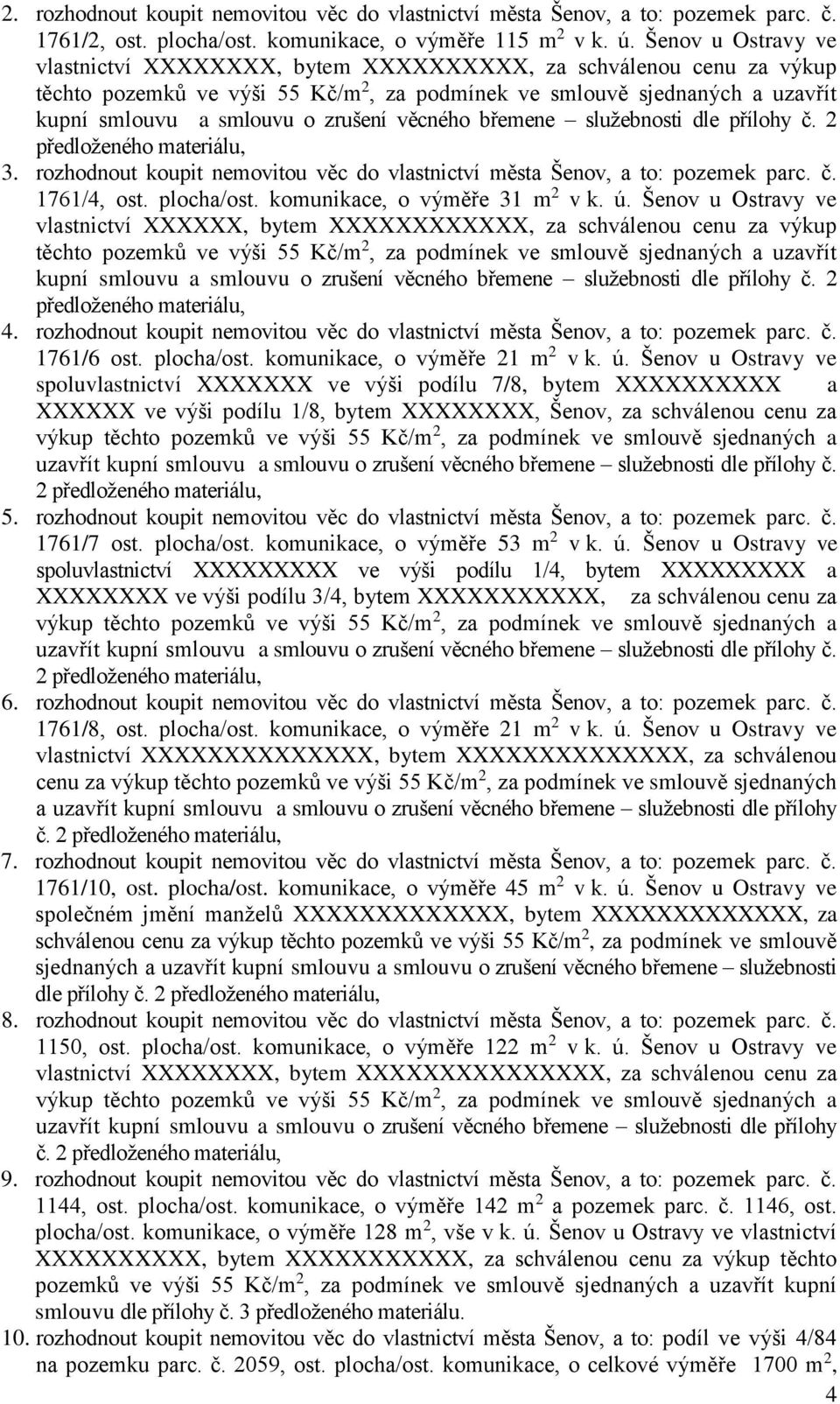 1761/4, ost. plocha/ost. komunikace, o výměře 31 m 2 v k. ú. Šenov u Ostravy ve vlastnictví XXXXXX, bytem XXXXXXXXXXXX, za schválenou cenu za výkup předloženého materiálu, 4.