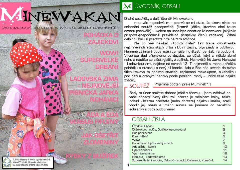SUPERVELKÉ DRBÁNÍ LADOVSKÁ ZIMA NEJNOVĚJŠÍ PÍSNIČKA JARKA NOHAVICI ÁDA A ÉDA VERSUS FIFLENY JAK OŠETŘIT ZLOMENINY RYBKY Z BUŽÍREK M ÚVODNÍK, OBSAH Drahé sestřičky a další čtenáři Minewakanu, moc vás