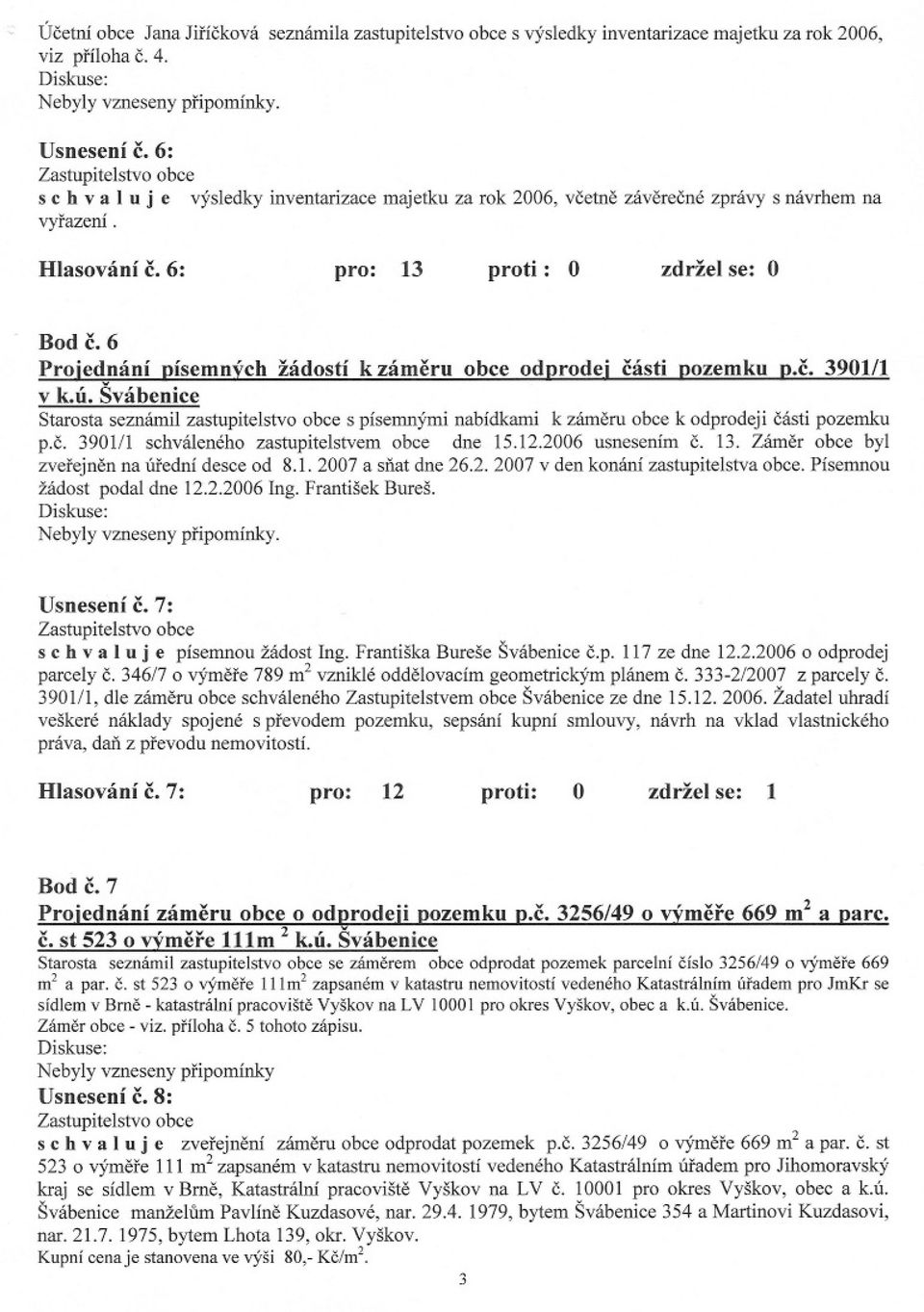 6 Projednání písemných žádostí k zámeru obce odprodej cásti pozemku P.c. 3901/1 ~ v k.ú.