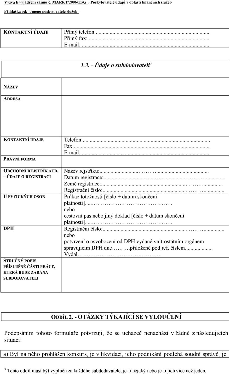 ..... Registrační číslo:...... Průkaz totožnosti [číslo + datum skončení platnosti]..... nebo cestovní pas nebo jiný doklad [číslo + datum skončení platnosti]..... Registrační číslo:...... nebo potvrzení o osvobození od DPH vydané vnitrostátním orgánem spravujícím DPH dne.