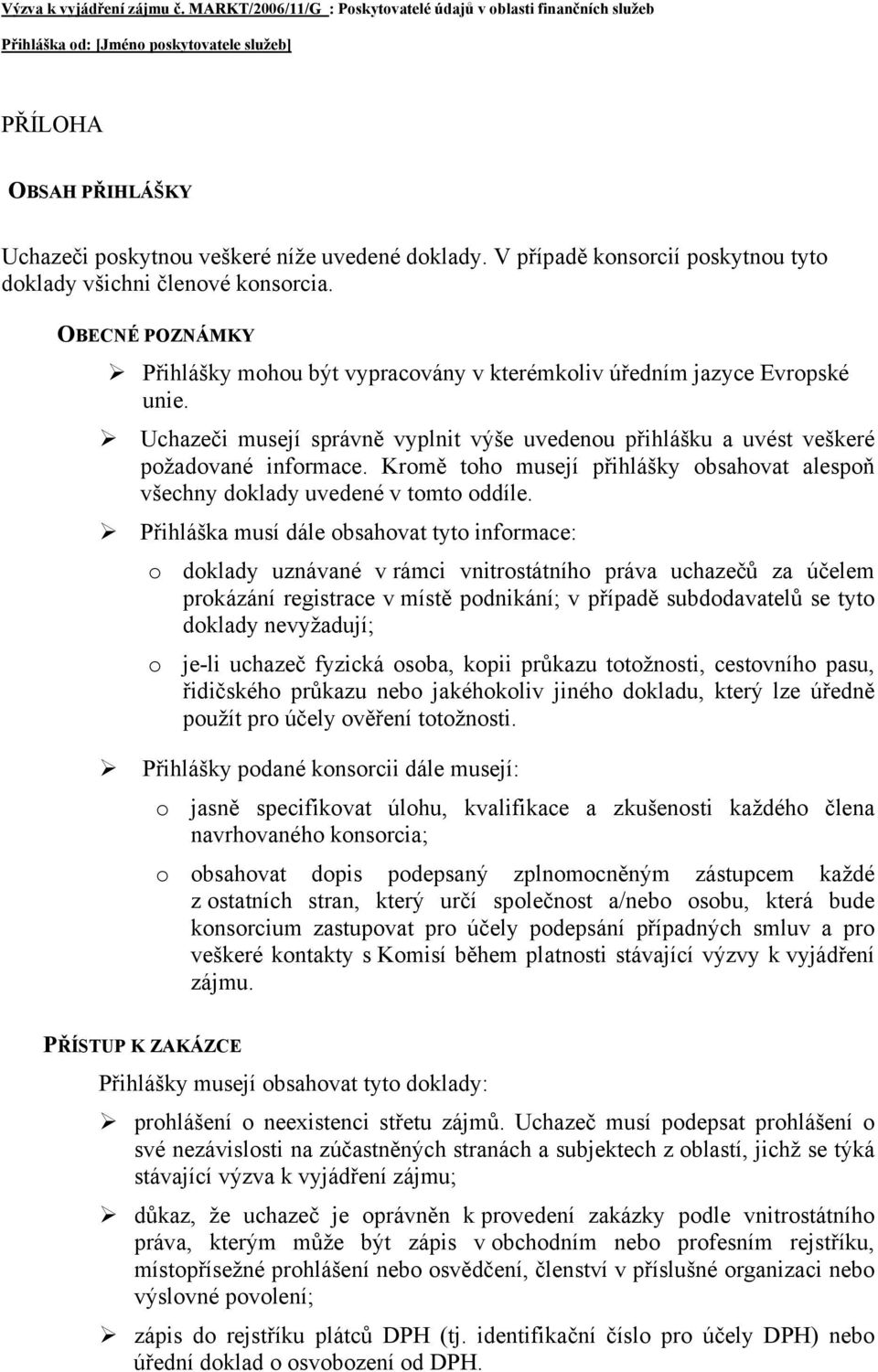 Kromě toho musejí přihlášky obsahovat alespoň všechny doklady uvedené v tomto oddíle.