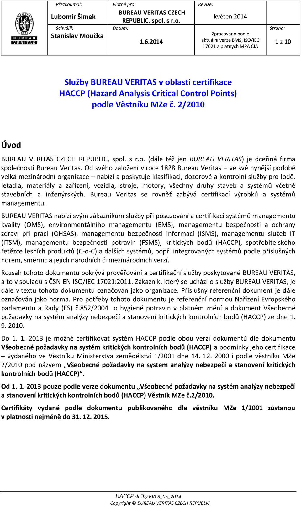 Od svého založení v roce 1828 Bureau Veritas ve své nynější podobě velká mezinárodní organizace nabízí a poskytuje klasifikaci, dozorové a kontrolní služby pro lodě, letadla, materiály a zařízení,