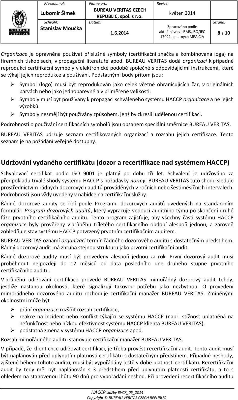 Podstatnými body přitom jsou: Symbol (logo) musí být reprodukován jako celek včetně ohraničujících čar, v originálních barvách nebo jako jednobarevné a v přiměřené velikosti.