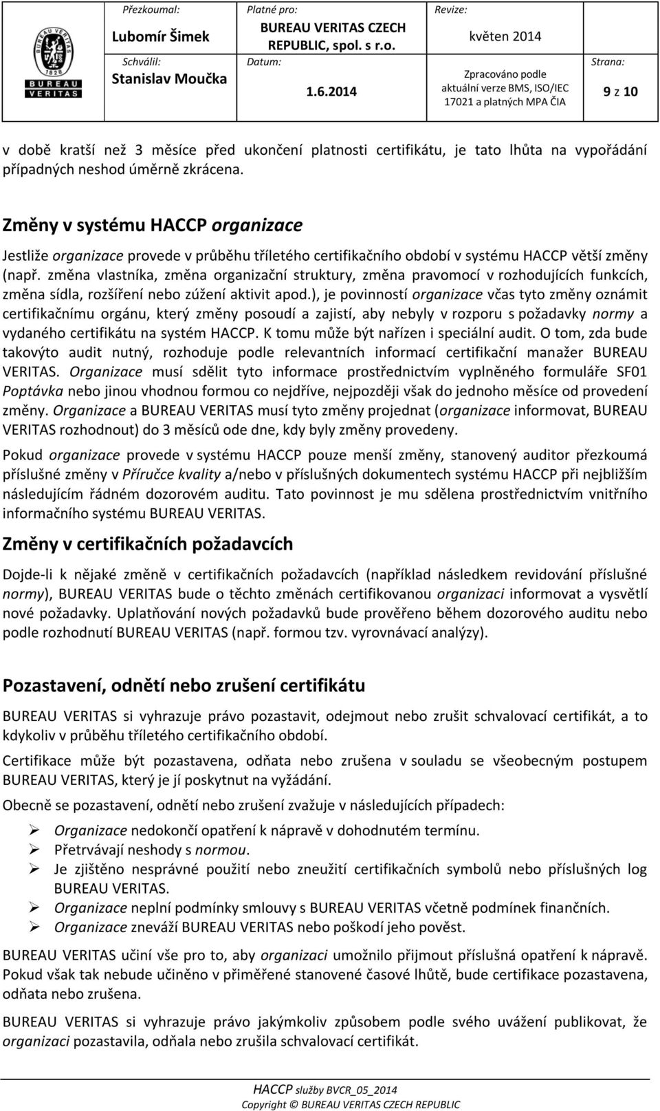 změna vlastníka, změna organizační struktury, změna pravomocí v rozhodujících funkcích, změna sídla, rozšíření nebo zúžení aktivit apod.