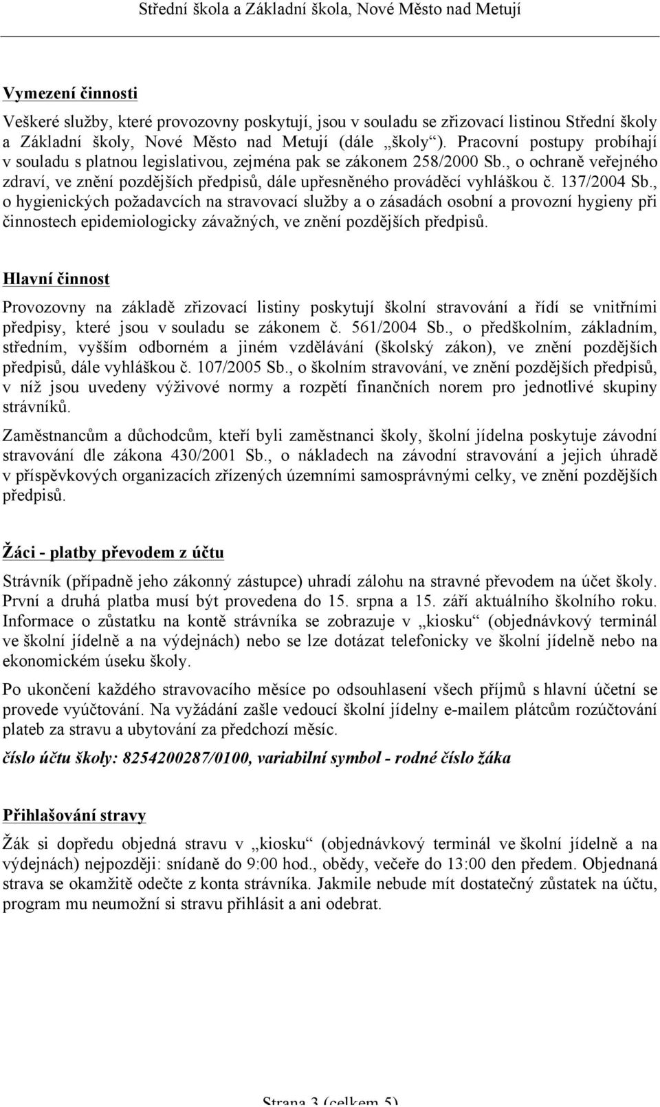 137/2004 Sb., o hygienických požadavcích na stravovací služby a o zásadách osobní a provozní hygieny při činnostech epidemiologicky závažných, ve znění pozdějších předpisů.