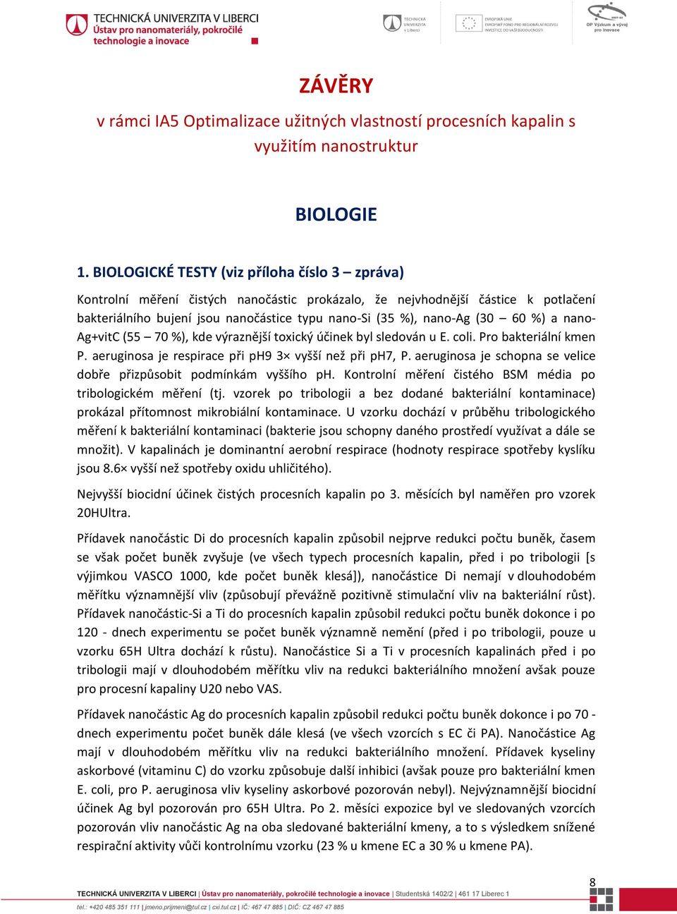 60 %) a nano- Ag+vitC (55 70 %), kde výraznější toxický účinek byl sledován u E. coli. Pro bakteriální kmen P. aeruginosa je respirace při ph9 3 vyšší než při ph7, P.