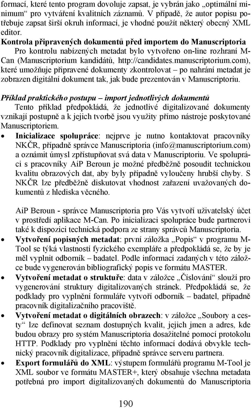 Kontrola připravených dokumentů před importem do Manuscriptoria Pro kontrolu nabízených metadat bylo vytvořeno on-line rozhraní M- Can (Manuscriptorium kandidátů, http://candidates.manuscriptorium.