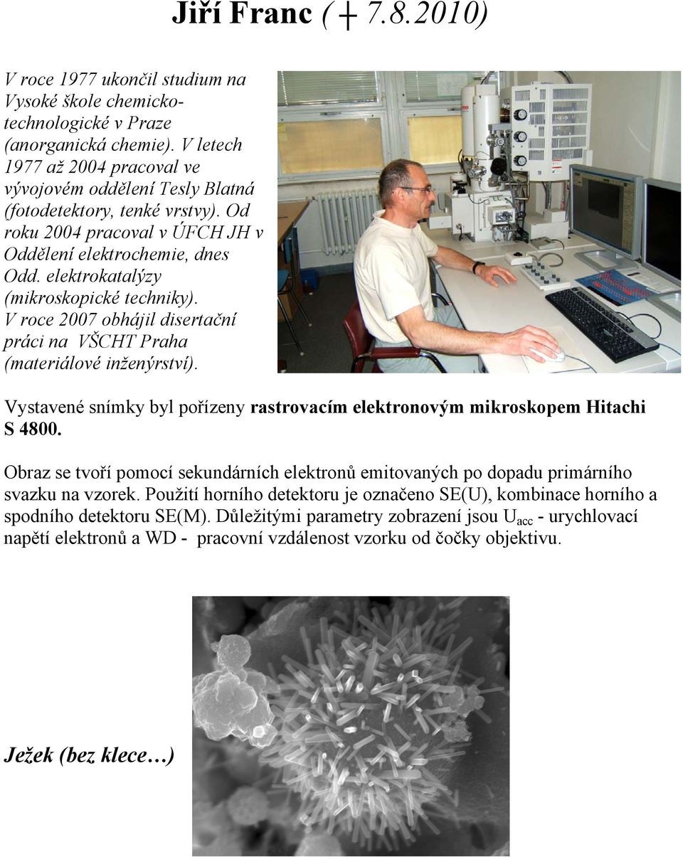 elektrokatalýzy (mikroskopické techniky). V roce 2007 obhájil disertační práci na VŠCHT Praha (materiálové inženýrství).