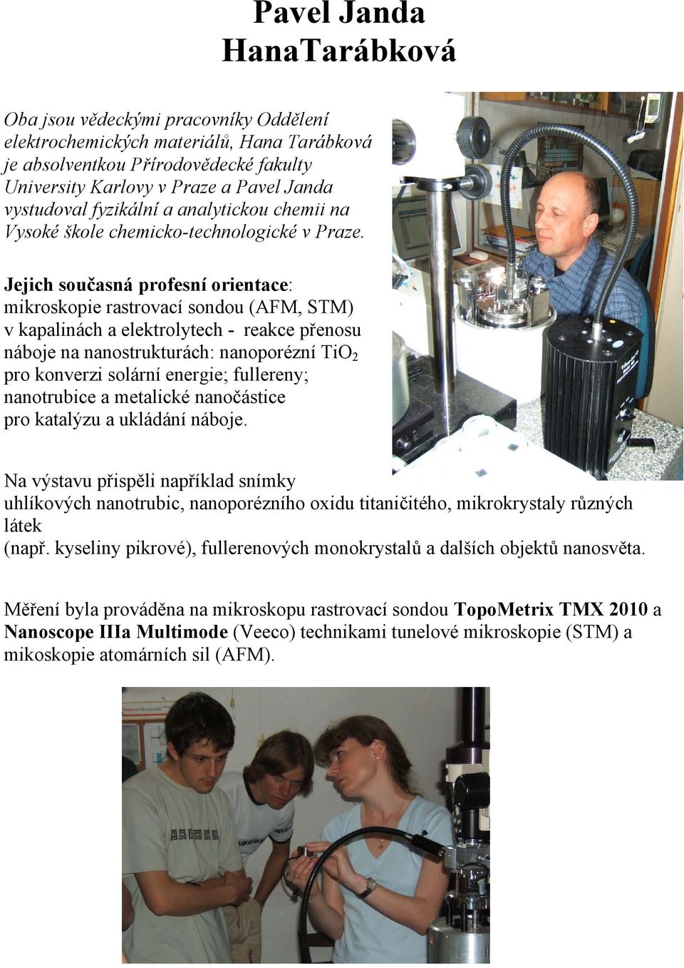 Jejich současná profesní orientace: mikroskopie rastrovací sondou (AFM, STM) v kapalinách a elektrolytech - reakce přenosu náboje na nanostrukturách: nanoporézní TiO 2 pro konverzi solární energie;