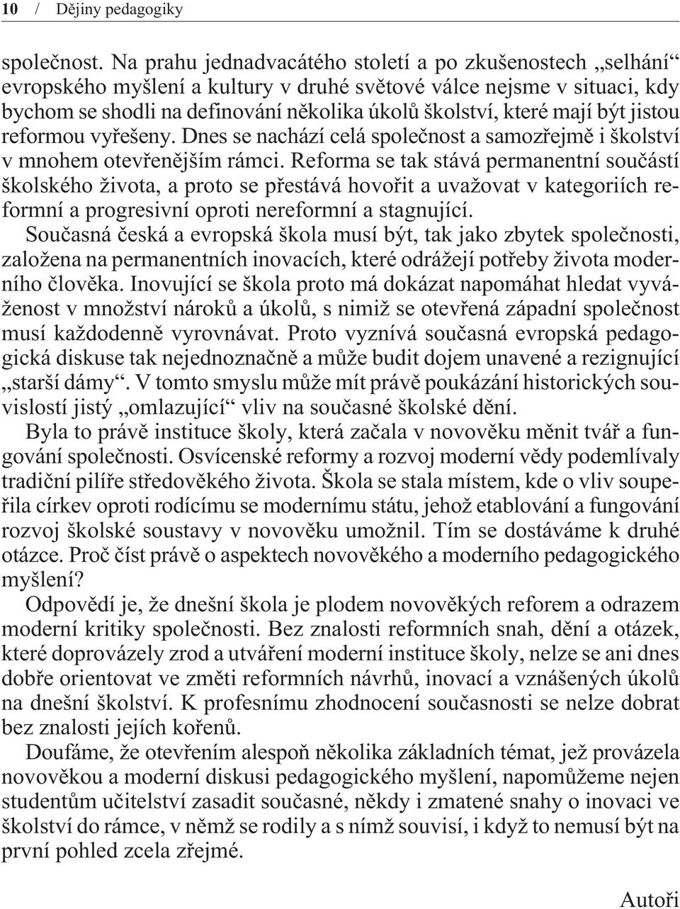 být jistou reformou vyøešeny. Dnes se nachází celá spoleènost a samozøejmì i školství v mnohem otevøenìjším rámci.