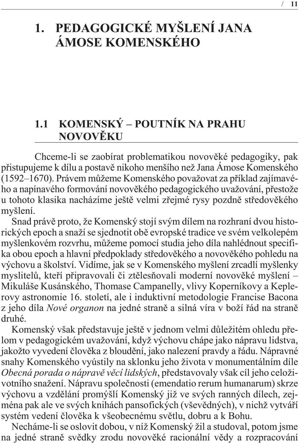 Právem mùžeme Komenského považovat za pøíklad zajímavého a napínavého formování novovìkého pedagogického uvažování, pøestože u tohoto klasika nacházíme ještì velmi zøejmé rysy pozdnì støedovìkého