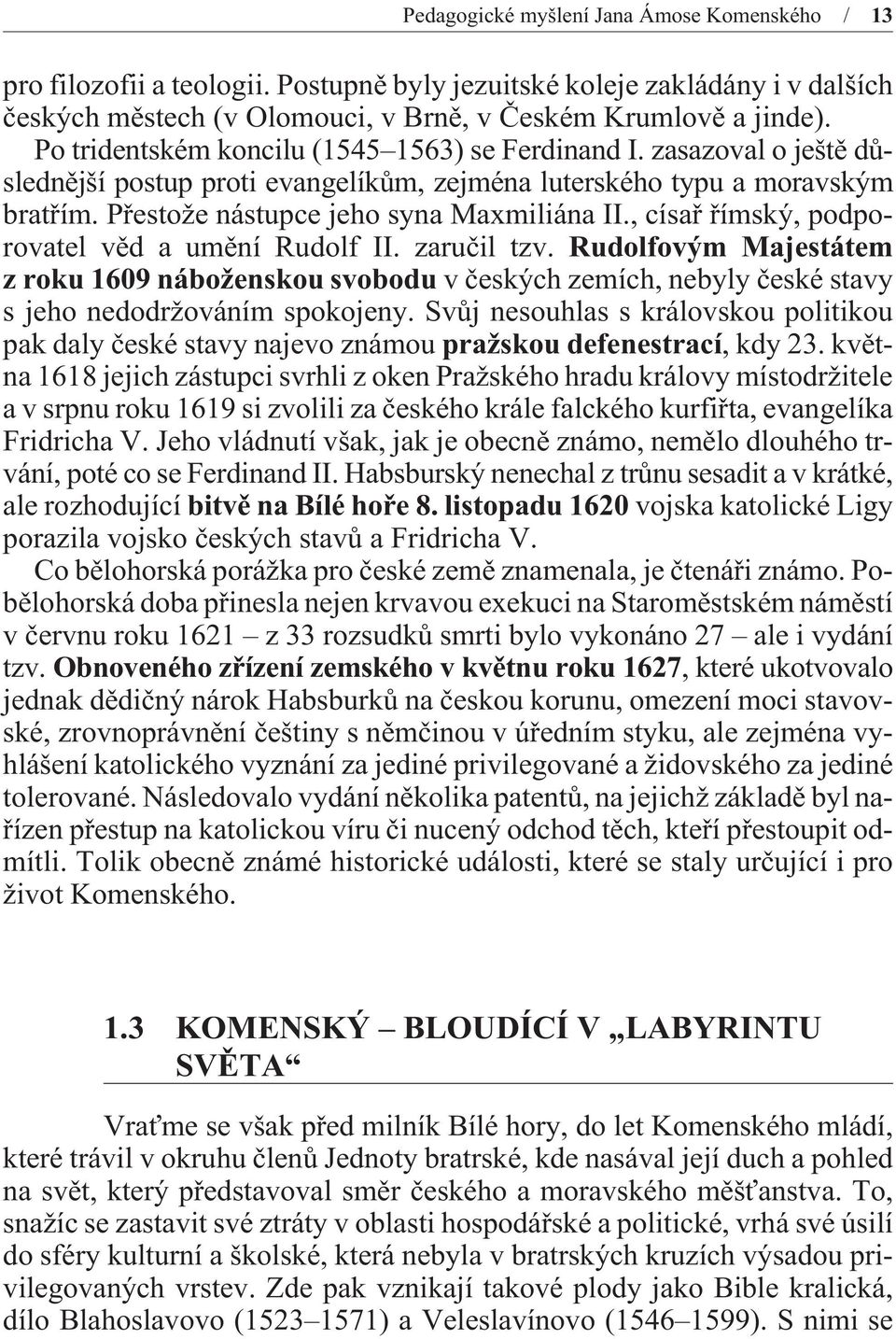 , císaø øímský, podporovatel vìd a umìní Rudolf II. zaruèil tzv. Rudolfovým Majestátem z roku 1609 náboženskou svobodu v èeských zemích, nebyly èeské stavy s jeho nedodržováním spokojeny.