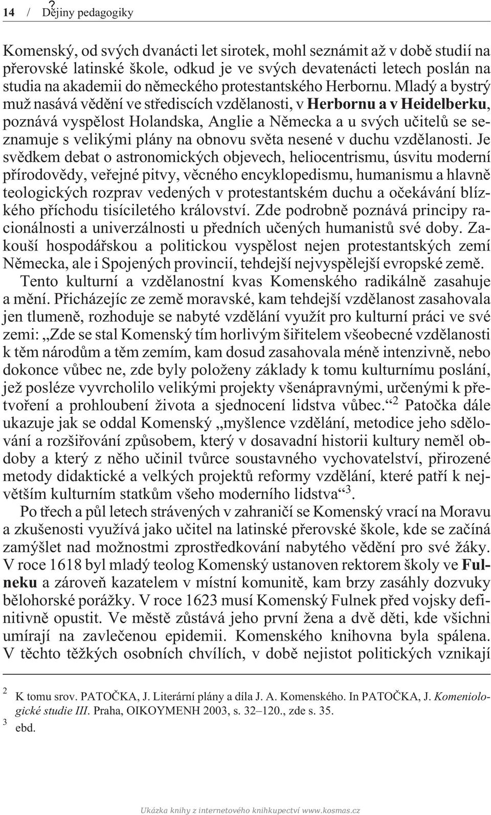 Mladý a bystrý muž nasává vìdìní ve støediscích vzdìlanosti, v Herbornu a v Heidelberku, poznává vyspìlost Holandska, Anglie a Nìmecka a u svých uèitelù se seznamuje s velikými plány na obnovu svìta