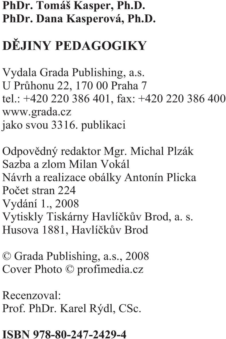 Michal Plzák Sazba a zlom Milan Vokál Návrh a realizace obálky Antonín Plicka Poèet stran 224 Vydání 1.