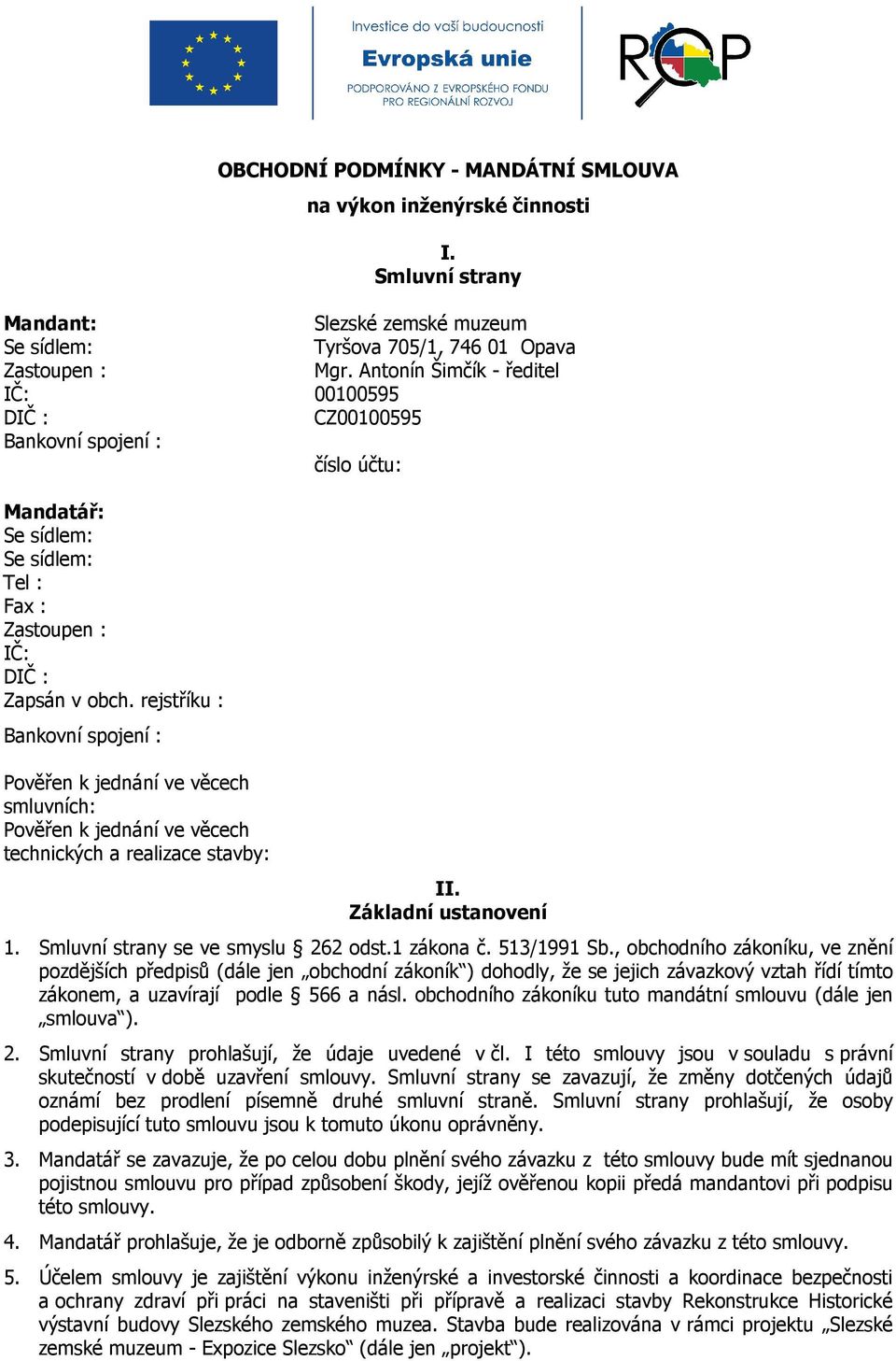 rejstříku : Bankovní spojení : Pověřen k jednání ve věcech smluvních: Pověřen k jednání ve věcech technických a realizace stavby: II. Základní ustanovení 1. Smluvní strany se ve smyslu 262 odst.