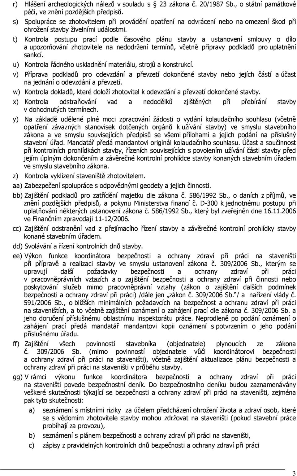 t) Kontrola postupu prací podle časového plánu stavby a ustanovení smlouvy o dílo a upozorňování zhotovitele na nedodržení termínů, včetně přípravy podkladů pro uplatnění sankcí.