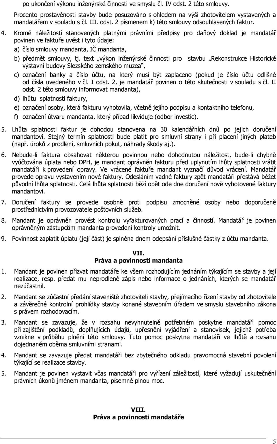 Kromě náležitostí stanovených platnými právními předpisy pro daňový doklad je mandatář povinen ve faktuře uvést i tyto údaje: a) číslo smlouvy mandanta, IČ mandanta, b) předmět smlouvy, tj.