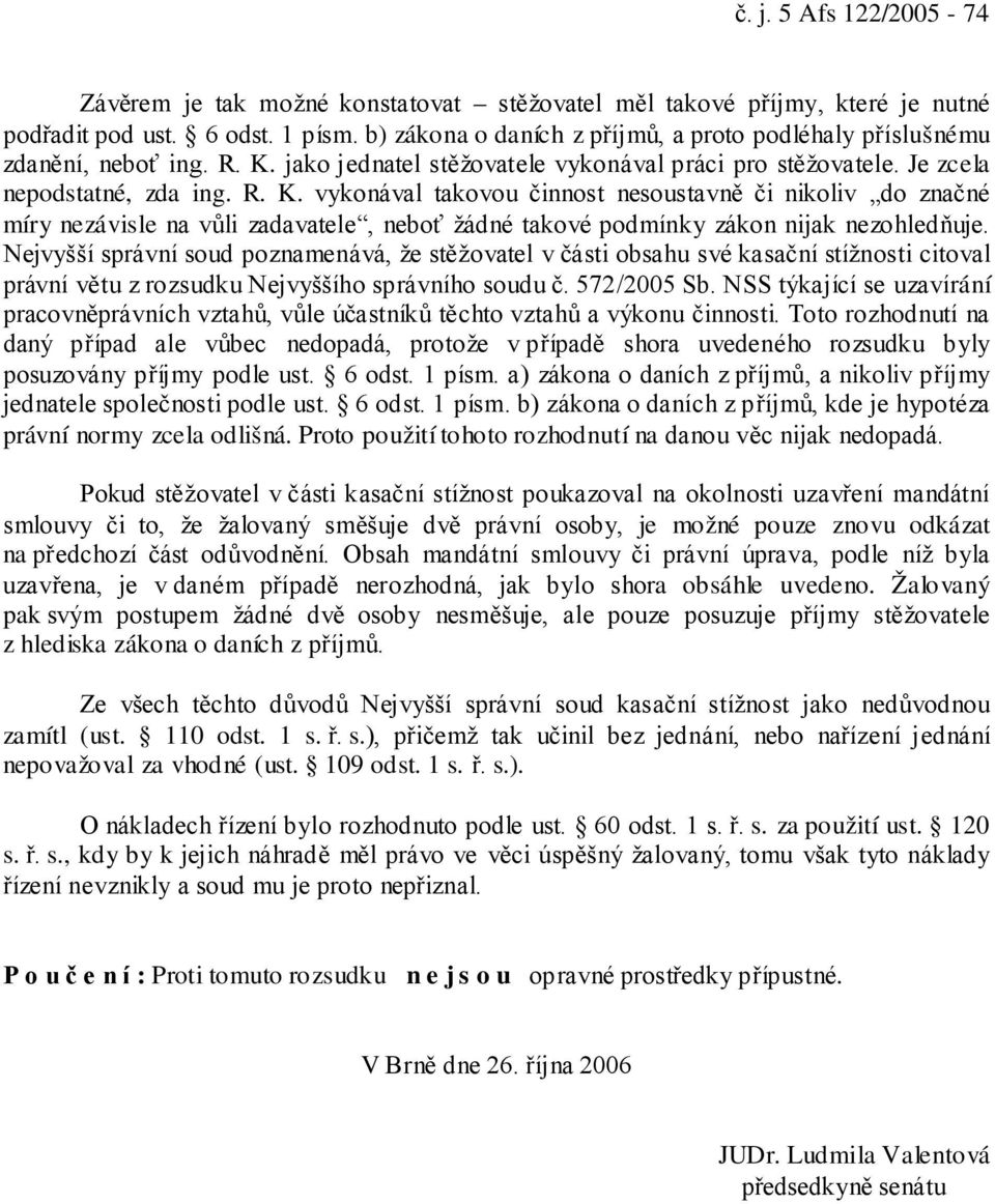 jako jednatel stěžovatele vykonával práci pro stěžovatele. Je zcela nepodstatné, zda ing. R. K.