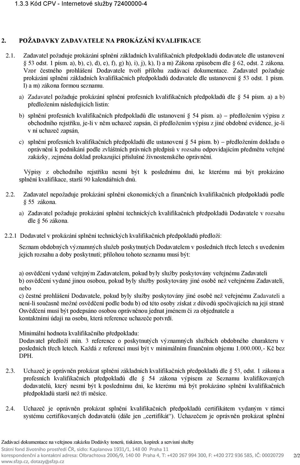 Zadavatel požaduje prokázání splnění základních kvalifikačních předpokladů dodavatele dle ustanovení 53 odst. 1 písm. l) a m) zákona formou seznamu.