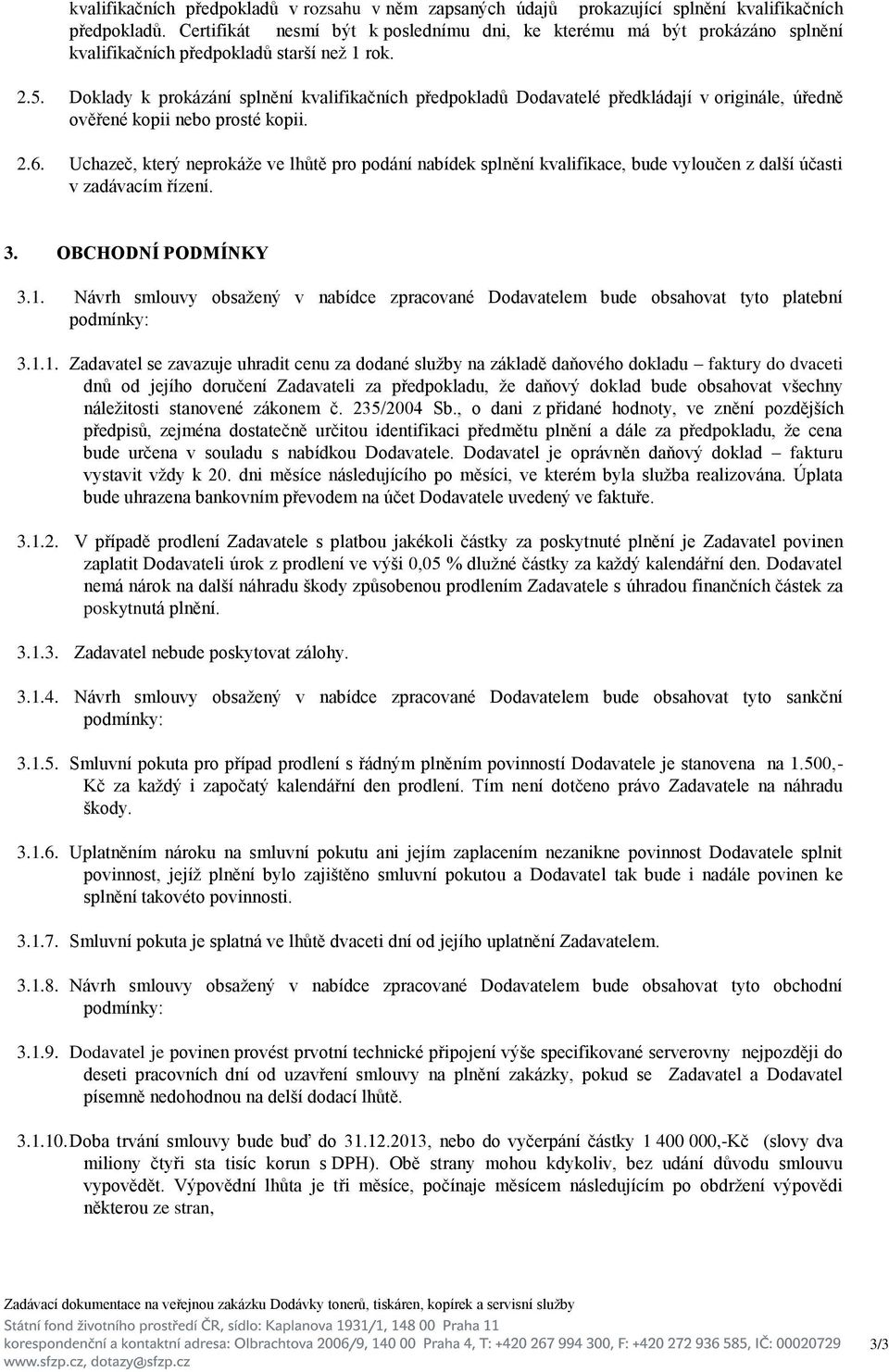 Doklady k prokázání splnění kvalifikačních předpokladů Dodavatelé předkládají v originále, úředně ověřené kopii nebo prosté kopii. 2.6.