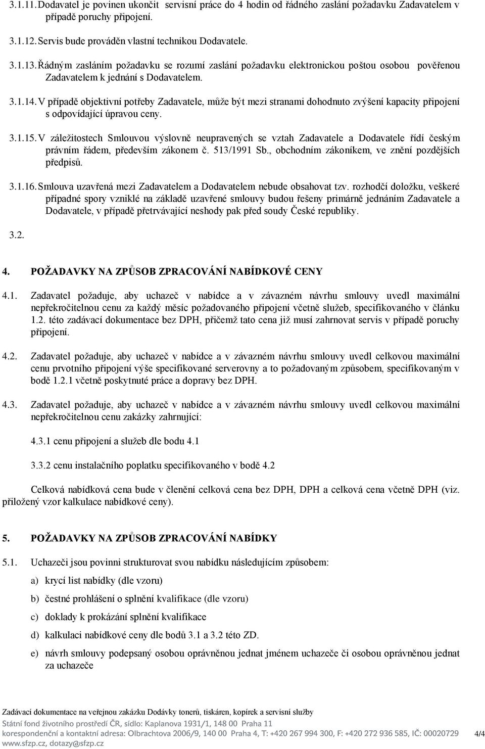 V případě objektivní potřeby Zadavatele, může být mezi stranami dohodnuto zvýšení kapacity připojení s odpovídající úpravou ceny. 3.1.15.