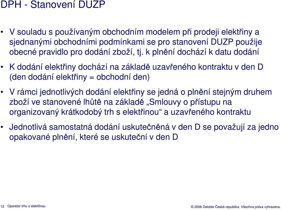 k plnění dochází k datu dodání K dodání elektřiny dochází na základě uzavřeného kontraktu v den D (den dodání elektřiny = obchodní den) V rámci jednotlivých dodání