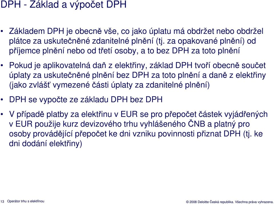 uskutečněné plnění bez DPH za toto plnění a daně z elektřiny (jako zvlášť vymezené části úplaty za zdanitelné plnění) DPH se vypočte ze základu DPH bez DPH V případě platby za