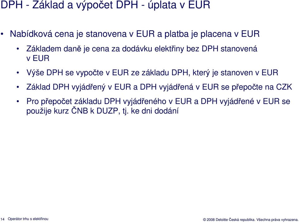 stanoven v EUR Základ DPH vyjádřený v EUR a DPH vyjádřená v EUR se přepočte na CZK Pro přepočet základu DPH