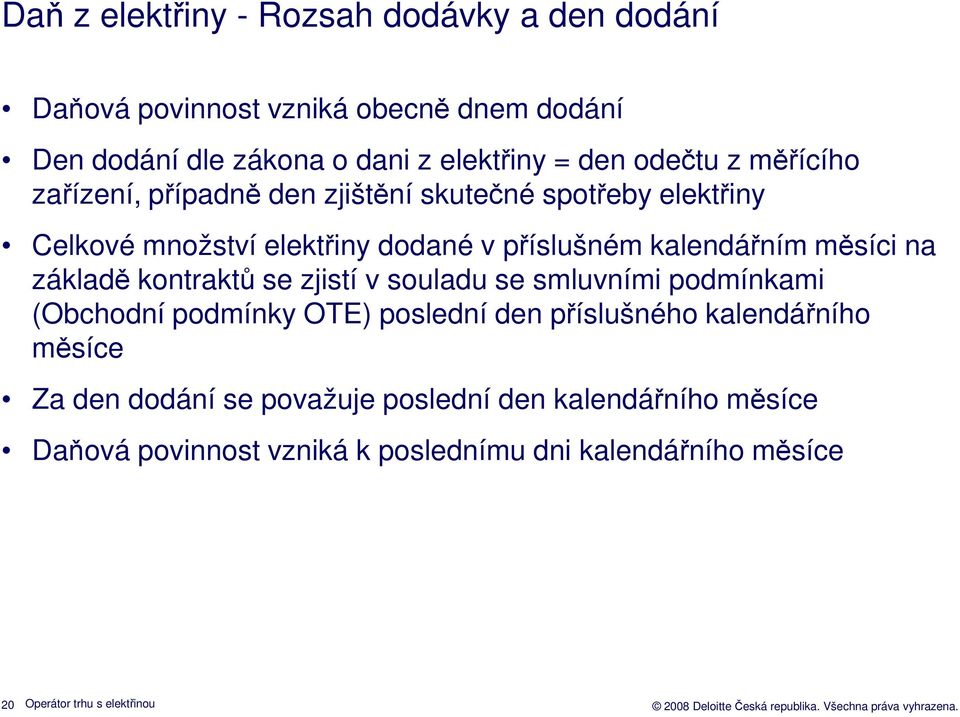 měsíci na základě kontraktů se zjistí v souladu se smluvními podmínkami (Obchodní podmínky OTE) poslední den příslušného kalendářního měsíce