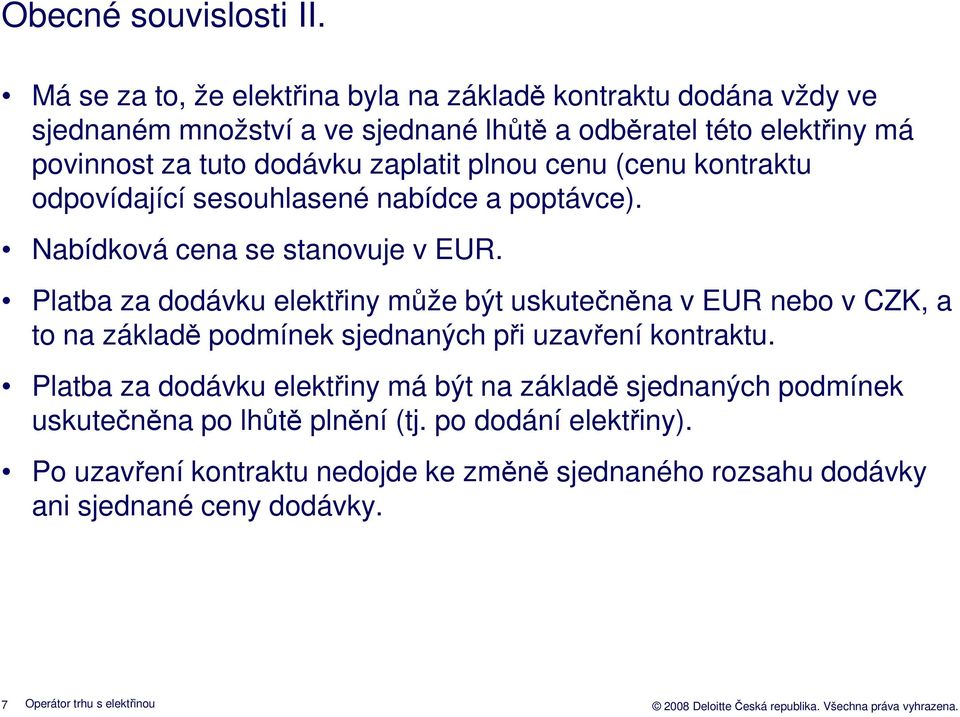 zaplatit plnou cenu (cenu kontraktu odpovídající sesouhlasené nabídce a poptávce). Nabídková cena se stanovuje v EUR.