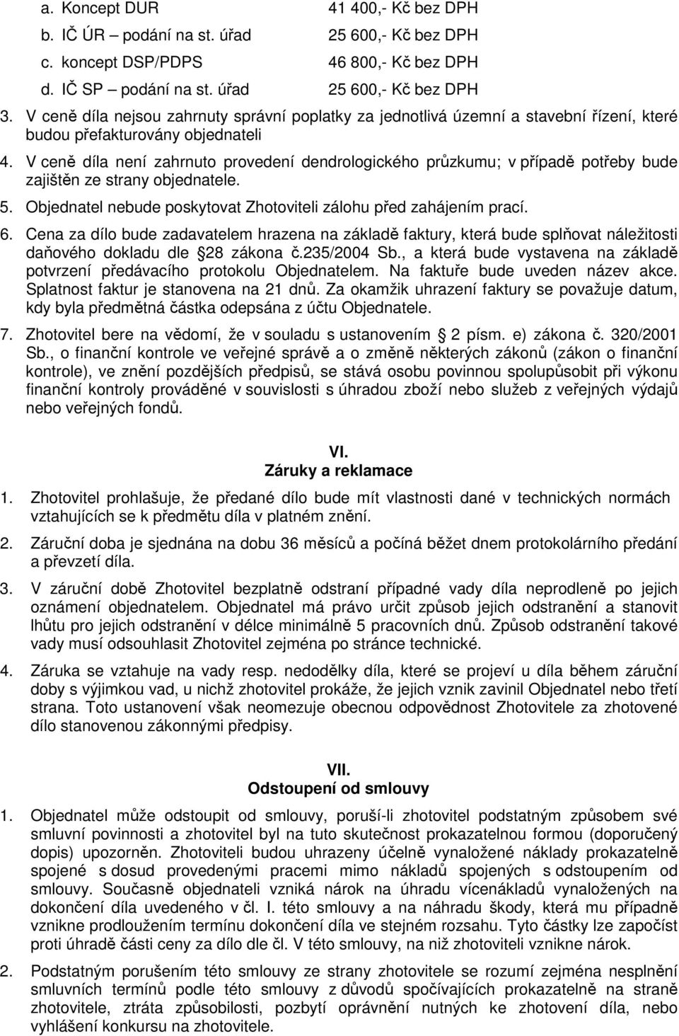 V ceně díla není zahrnuto provedení dendrologického průzkumu; v případě potřeby bude zajištěn ze strany objednatele. 5. Objednatel nebude poskytovat Zhotoviteli zálohu před zahájením prací. 6.