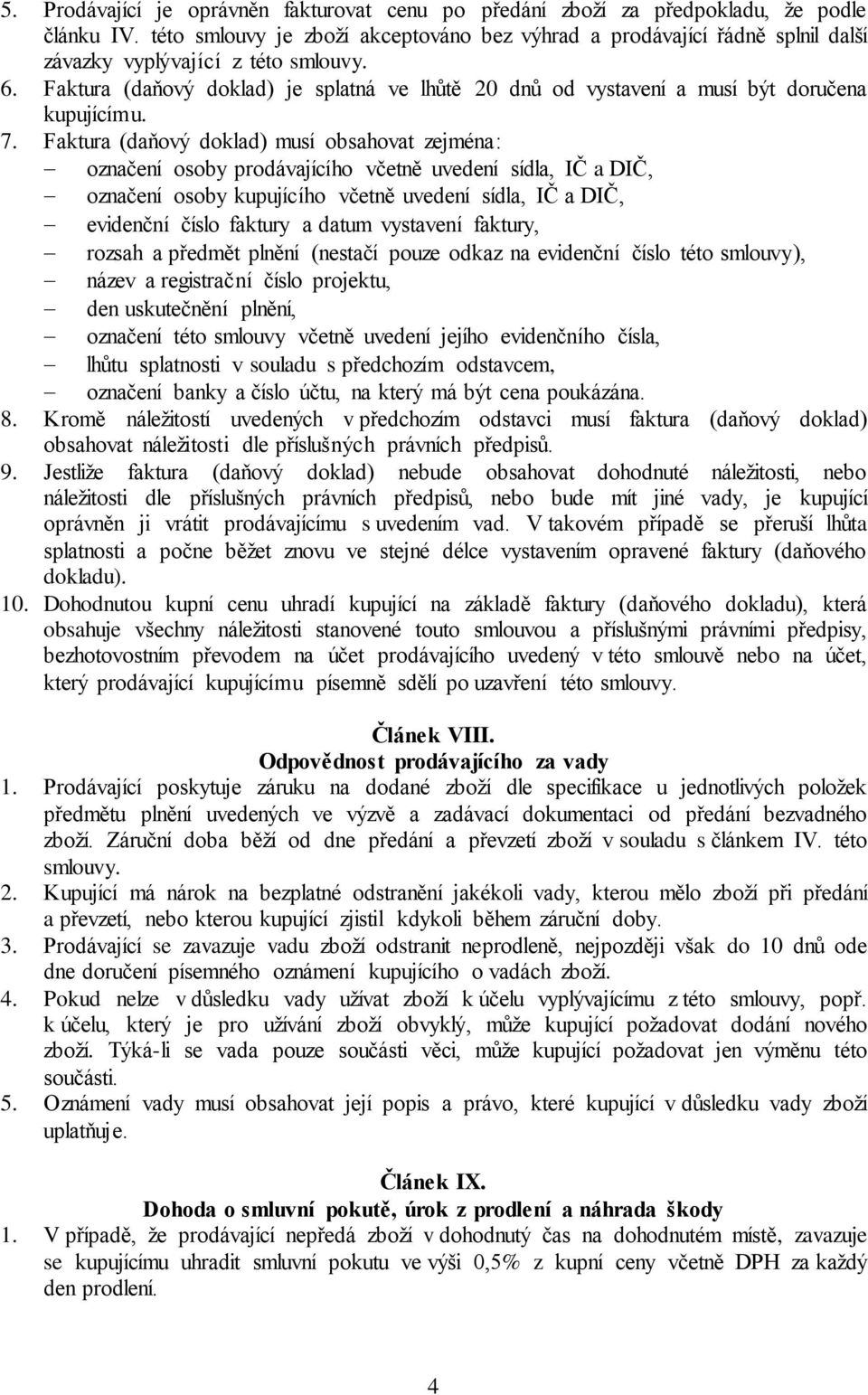 Faktura (daňový doklad) je splatná ve lhůtě 20 dnů od vystavení a musí být doručena kupujícímu. 7.